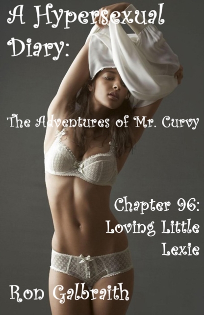 Loving Little Lexie (A Hypersexual Diary: The Adventures of Mr. Curvy, Chapter 96)