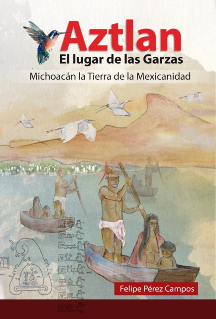Aztlan, El Lugar de las Garzas  &quote;Michoacan la Tierra de la Mexicanidad&quote;