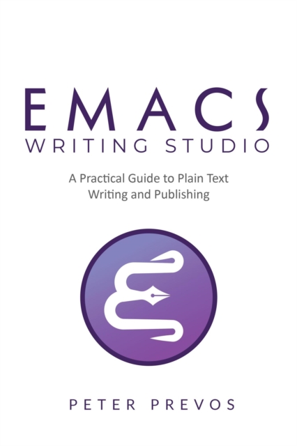 Emacs Writing Studio. A Practical Guide to Plain Text Writing and Publishing