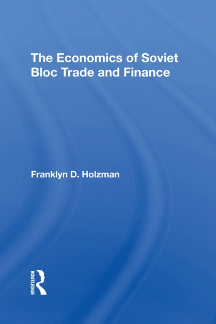 Economics Of Soviet Bloc Trade And Finance