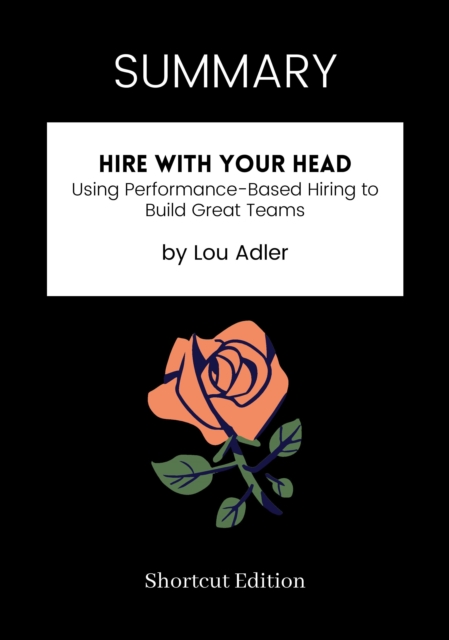 SUMMARY: Hire With Your Head: Using Performance-Based Hiring To Build Great Teams By Lou Adler
