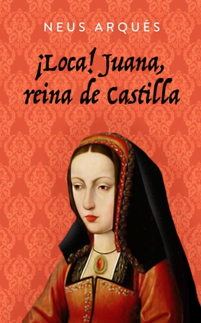 !Loca! Juana, reina de Castilla