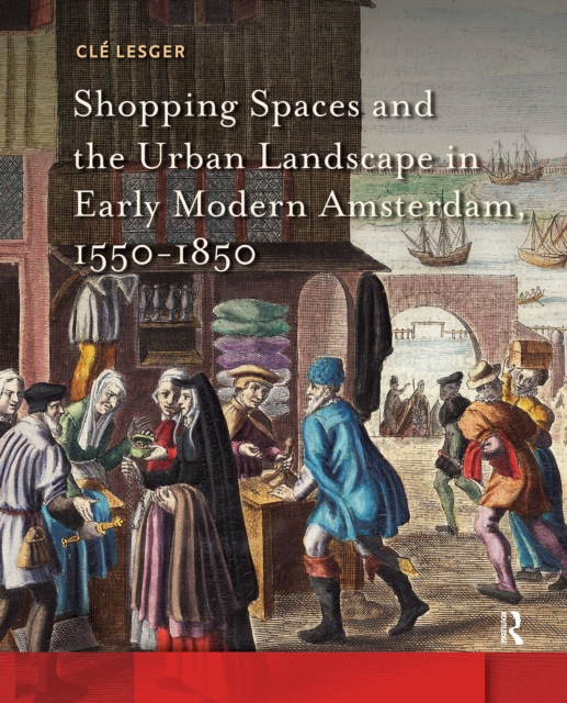 Shopping Spaces and the Urban Landscape in Early Modern Amsterdam, 1550-1850
