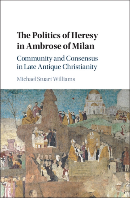 Politics of Heresy in Ambrose of Milan