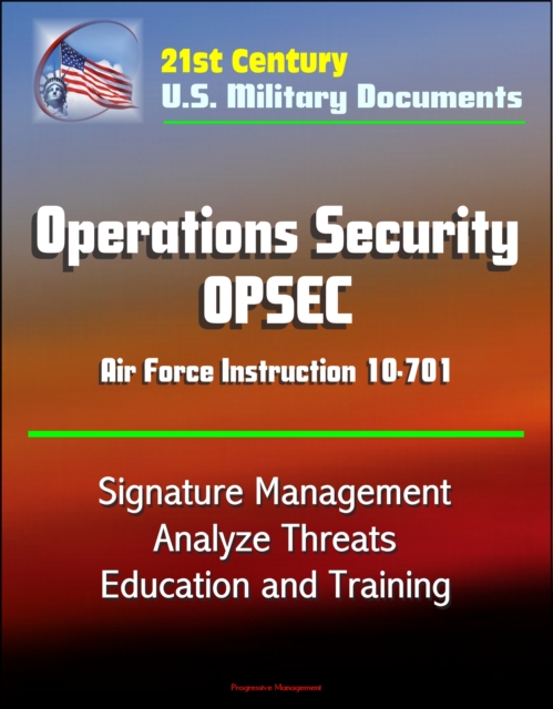 21st Century U.S. Military Documents: Operations Security (OPSEC) Air Force Instruction 10-701 - Signature Management, Analyze Threats, Education and Training