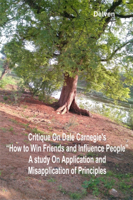 Critique on Dale Carnegie's &quote;How to Win Friends and Influence People&quote;: A Study on Application and Misapplication of Principles
