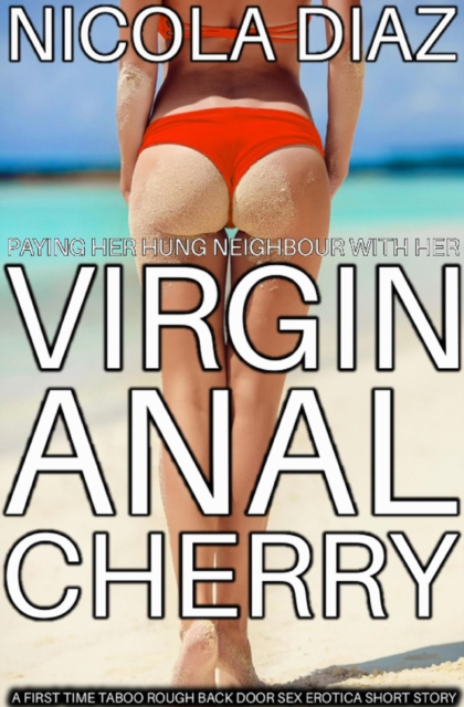 Paying The Hung Neighbour With Her Virgin Anal Cherry - A First Time Taboo Rough Back Door Sex Erotica Short Story