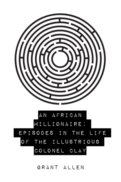 African Millionaire: Episodes in the Life of the Illustrious Colonel Clay