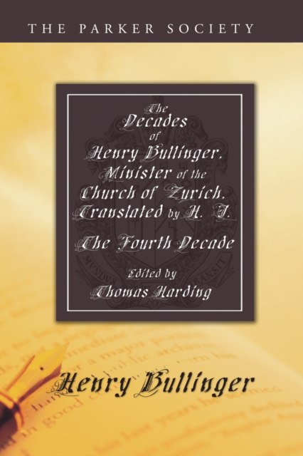 Decades of Henry Bullinger, Minister of the Church of Zurich, Translated by H. I.