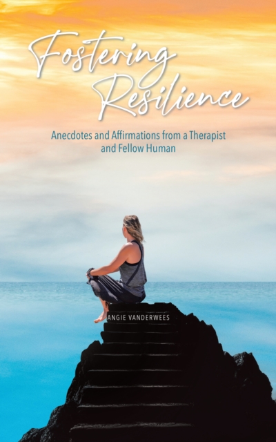 Fostering Resilience: Anecdotes and Affirmations from a Therapist and Fellow Human