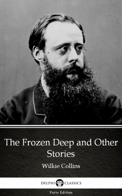 Frozen Deep and Other Stories by Wilkie Collins - Delphi Classics (Illustrated)