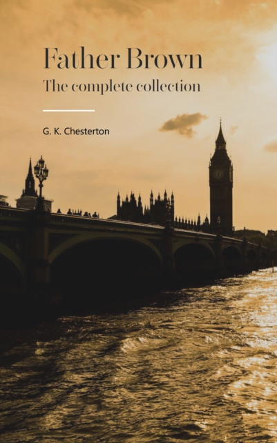 Father Brown Complete Murder Mysteries: The Ultimate Collection