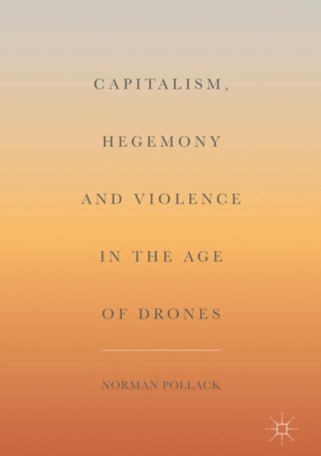 Capitalism, Hegemony and Violence in the Age of Drones