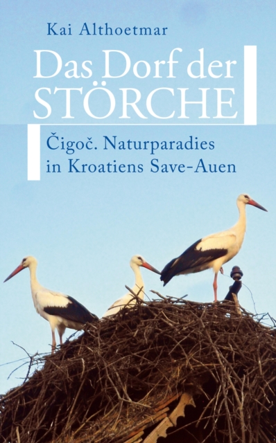 Das Dorf der Storche. Cigoc. Naturparadies in Kroatiens Save-Auen