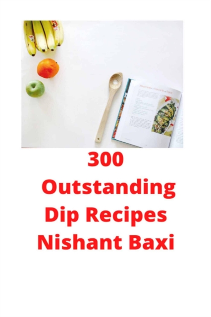 300 Outstanding Dip Recipes