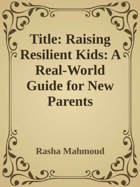 Raising Resilient Kids: A No-Drama Guide for New Parents Who Want to Get It (Mostly) Right