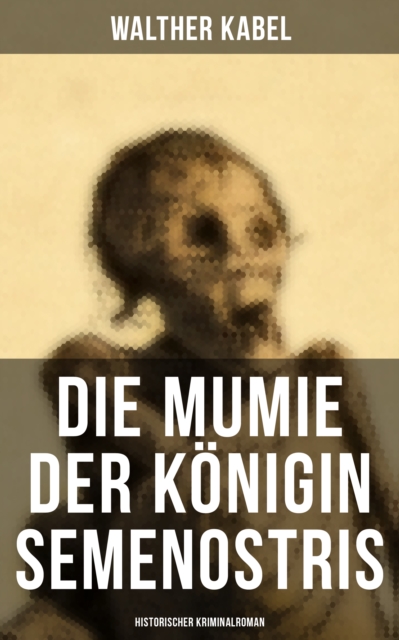 Die Mumie der Königin Semenostris: Historischer Kriminalroman