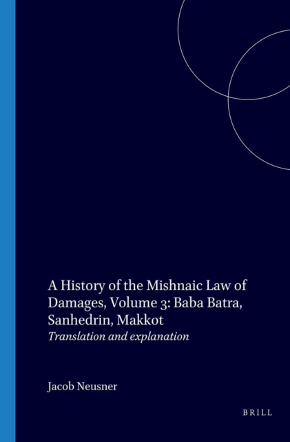 History of the Mishnaic Law of Damages, Volume 3: Baba Batra, Sanhedrin, Makkot