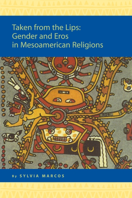 Taken from the Lips: Gender and Eros in Mesoamerican Religions