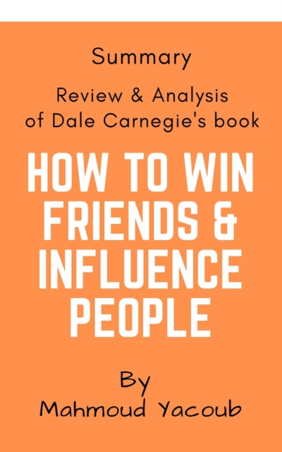 How to Win Friends & Influence People: Summary, Review & Analysis