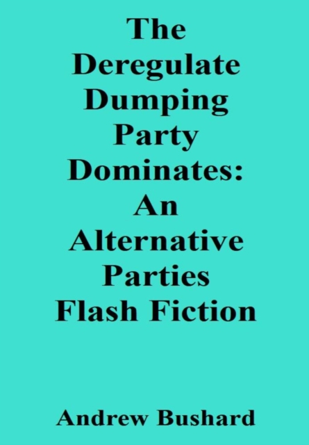 Deregulate Dumping Party Dominates: An Alternative Parties Flash Fiction