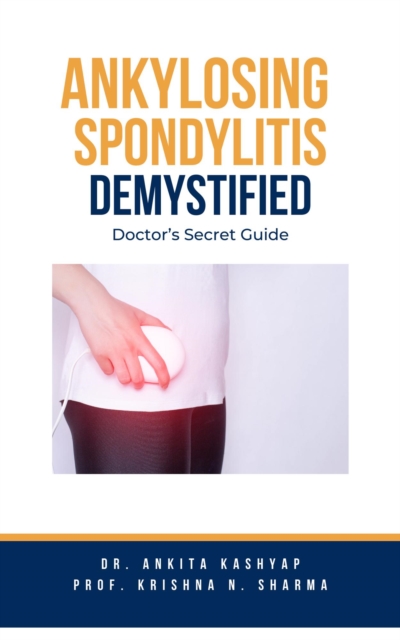 Ankylosing Spondylitis Demystified: Doctor's Secret Guide