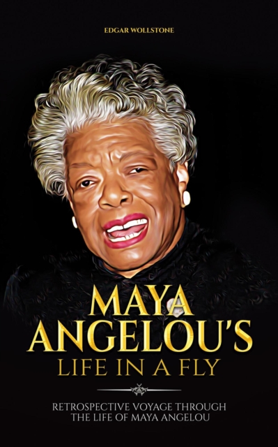 Maya Angelou's Life In a Fly : Retrospective Voyage Through the Life of Maya Angelou