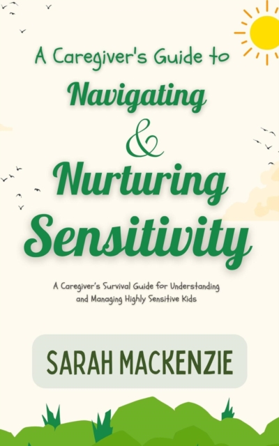 Caregiver's Guide to Navigating and Nurturing Sensitivity