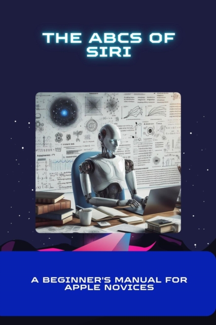 ABCs of Siri: A Beginner's Manual for Apple Novices