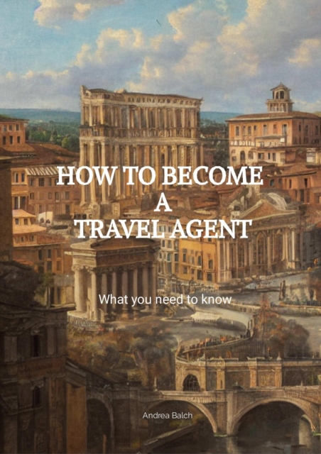 How to Become a Travel Agent: What you Need to Know