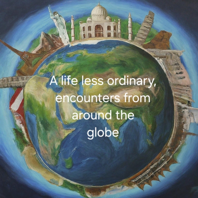 Life Less Ordinary - Encounters From Around The Globe