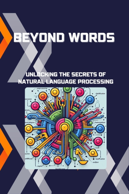 Beyond Words: Unlocking the Secrets of Natural Language Processing