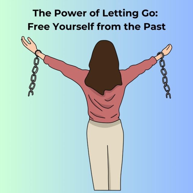 Power of Letting Go: Free Yourself from the Past