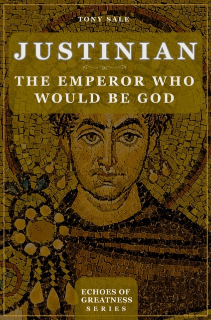 Justinian: The Emperor Who Would Be God