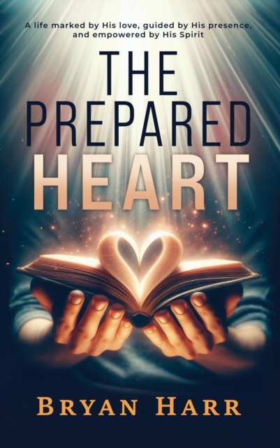 Prepared Heart: A life marked by His love, guided by His presence, and empowered by His Spirit