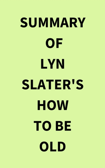 Summary of Lyn Slater's How to Be Old