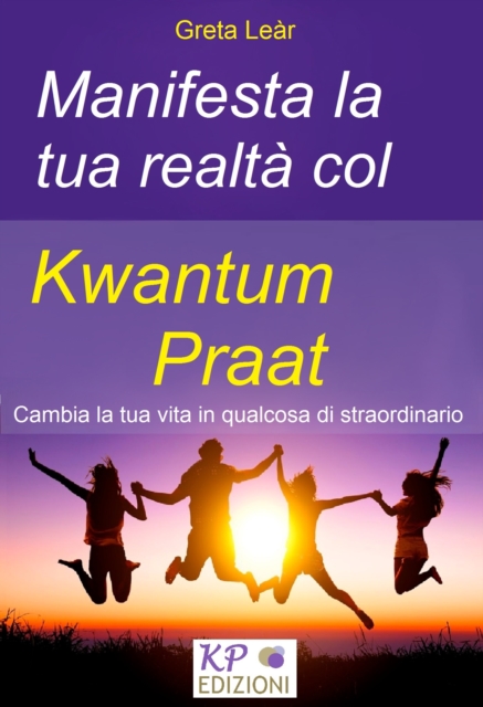 Manifesta la tua realta col Kwantum Praat. Cambia la tua vita in qualcosa di straordinario...