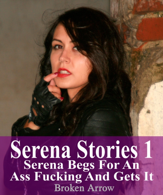 Serena Stories 1: Serena Begs For An Ass Fucking And Gets It