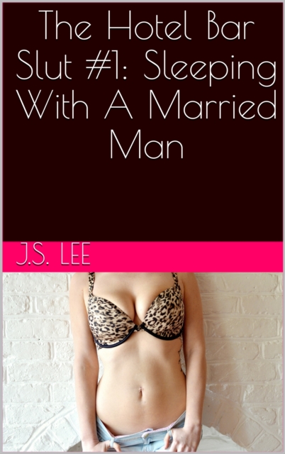Hotel Bar Slut #1: Sleeping With A Married Man