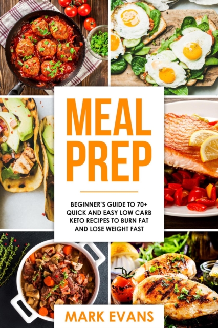 Meal Prep : Beginner's Guide to 70+ Quick and Easy Low Carb Keto Recipes to burn Fat and Lose Weight Fast