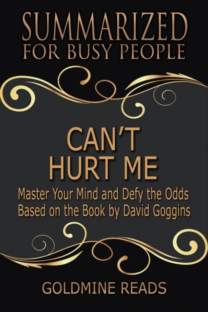 Can't Hurt Me - Summarized for Busy People: Master Your Mind and Defy the Odds: Based on the Book by David Goggins