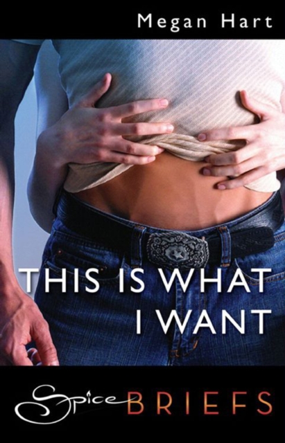 This Is What I Want (Mills & Boon Spice Briefs)