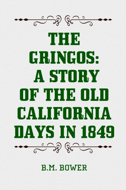 Gringos: A Story of the Old California Days in 1849