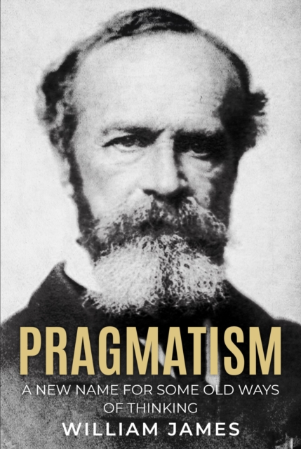 Pragmatism: a New Name for Some Old Ways of Thinking
