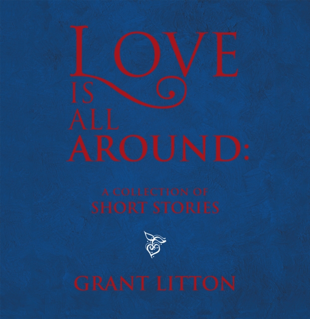 Love Is All Around: a Collection of Short Stories