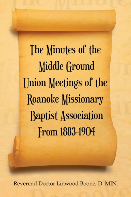 Minutes of the Middle Ground Union Meetings of the Roanoke Missionary Baptist Association from 1883-1904