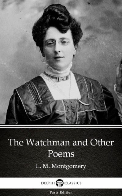 Watchman and Other Poems by L. M. Montgomery (Illustrated)