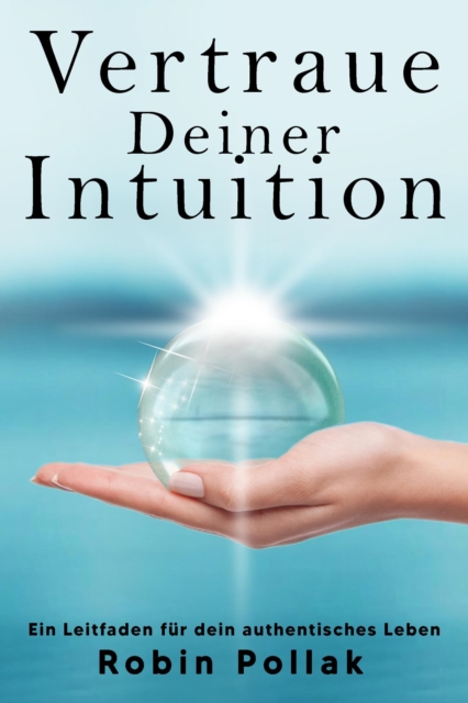 Vertrauen Deiner Intuition: Ein Leitfaden fur dein authentisches Leben