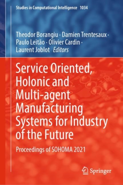 Service Oriented, Holonic and Multi-agent Manufacturing Systems for Industry of the Future
