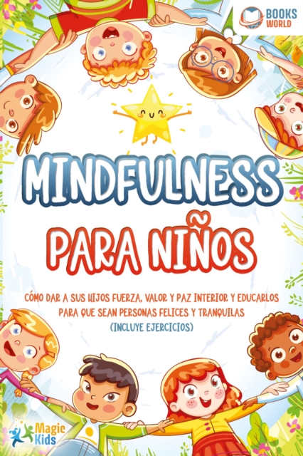 Mindfulness para niños: Cómo dar a sus hijos fuerza, valor y paz interior y educarlos para que sean personas felices y tranquilas (incluye ejercicios)